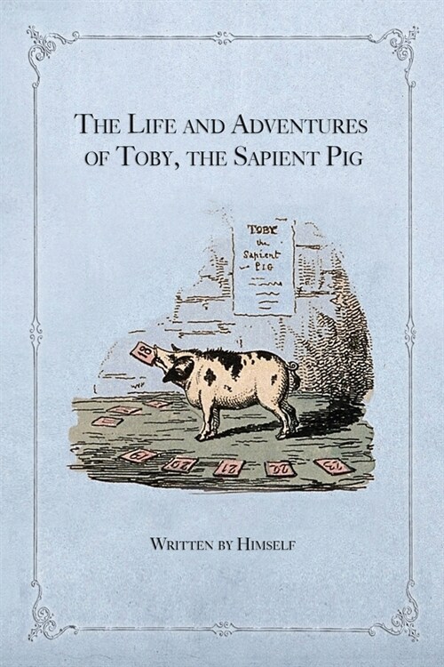 The Life and Adventures of Toby, the Sapient Pig: With His Opinions on Men and Manners (Paperback)