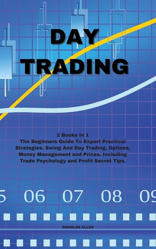 Day Trading: The Beginners Guide To Expert Practical Strategies. Swing And Day Trading, Options, Money Management and Prices. Inclu (Hardcover)