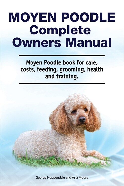 Moyen Poodle Complete Owners Manual. Moyen Poodle book for care, costs, feeding, grooming, health and training. (Paperback)