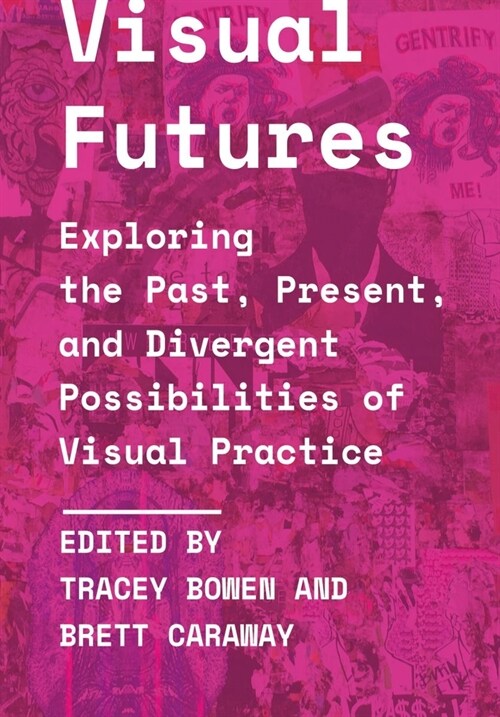 Visual Futures : Exploring the Past, Present, and Divergent Possibilities of Visual Practice (Paperback, New ed)
