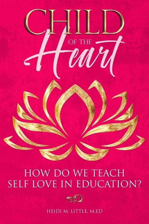 Child Of The Heart, How Do We Teach Self Love in Education? (Paperback)