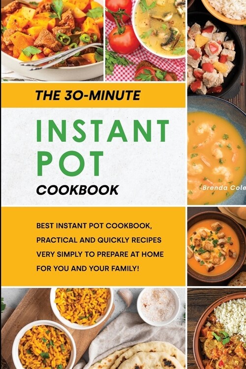 The 30-Minutes Instant Pot Cookbook: Best Instant Pot Cookbook, Practical and Quickly Recipes Very Simply to Prepare at Home for You and Your Family! (Paperback)