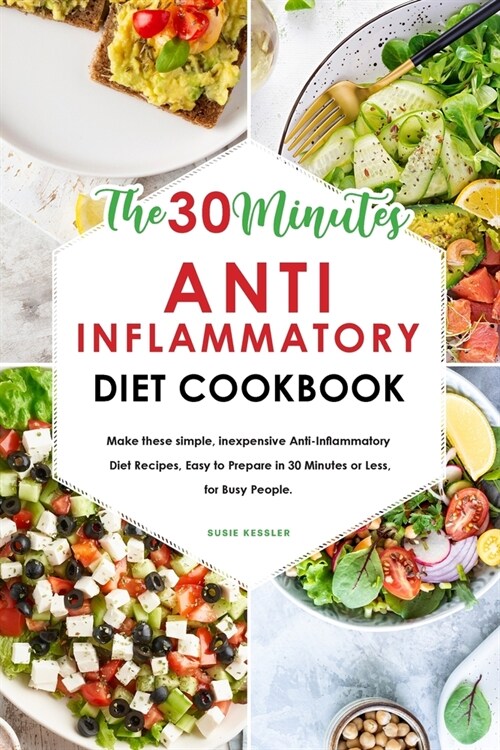 The 30-Minute Anti-Inflammatory Diet Cookbook: Make these simple, inexpensive Anti-Inflammatory Diet Recipes, Easy to Prepare in 30 Minutes or Less, f (Paperback)