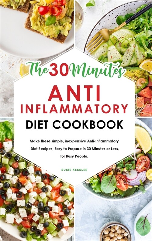 The 30-Minute Anti-Inflammatory Diet Cookbook: Make these simple, inexpensive Anti-Inflammatory Diet Recipes, Easy to Prepare in 30 Minutes or Less, f (Hardcover)