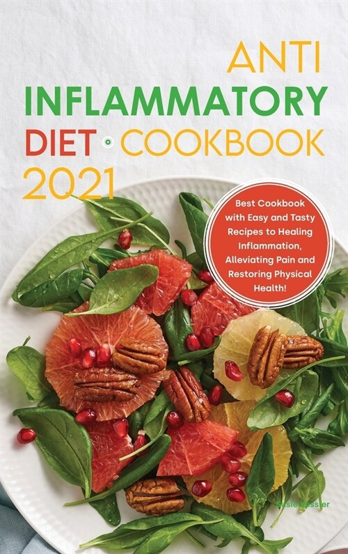 Anti-Inflammatory Diet Cookbook 2021: Best Cookbook with Easy and Tasty Recipes to Healing Inflammation, Alleviating Pain and Restoring Physical Healt (Hardcover)