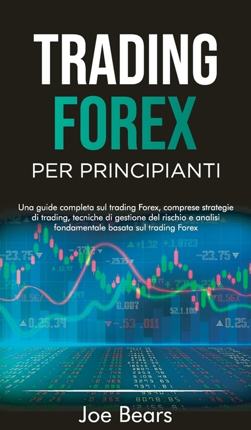 Forex Trading for Beginners / Trading Forex Per Principianti: Una guida completa sul trading forex, comprese strategie di trading, tecniche di gestion (Hardcover)