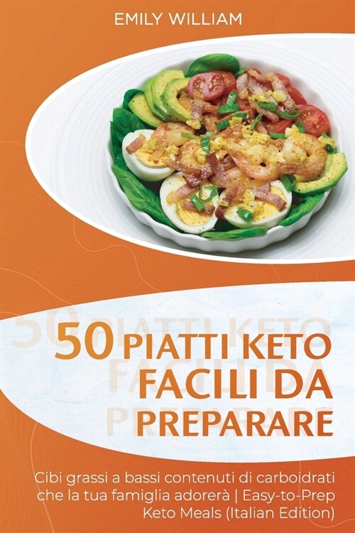 50 Piatti Keto facili da preparare: Cibi grassi a bassi contenuti di carboidrati che la tua famiglia adorer?- Easy-to-Prep Keto Meals (Italian Editio (Paperback)