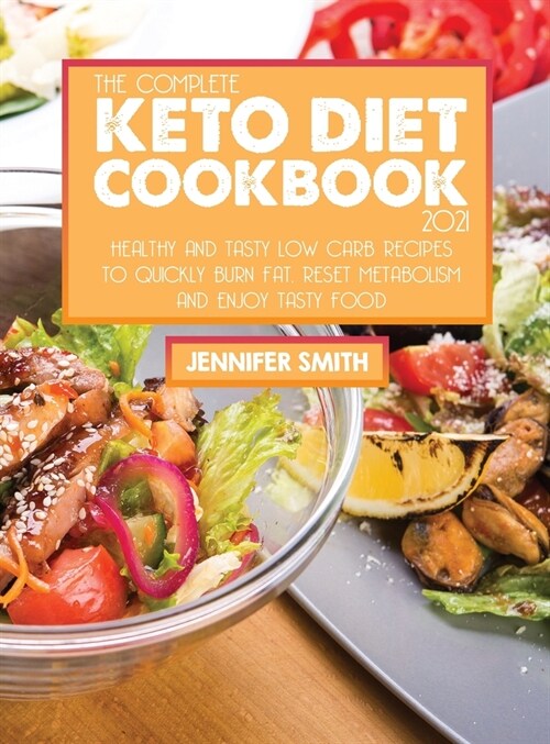 The Complete Keto Diet Cookbook 2021: Healthy and Tasty Low Carb Recipes to Quickly Burn Fat, Reset Metabolism and Enjoy Tasty Food (Hardcover)