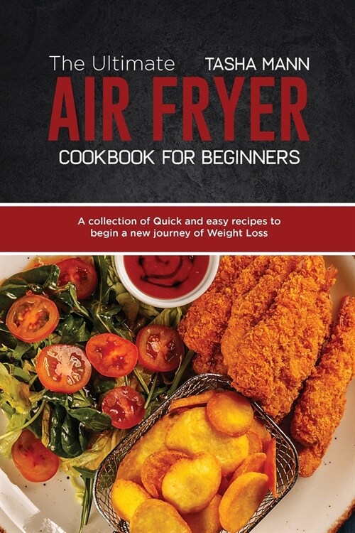 The Ultimate Air Fryer cookbook for Beginners: A collection of Quick and easy recipes to begin a new journey of Weight Loss (Paperback)