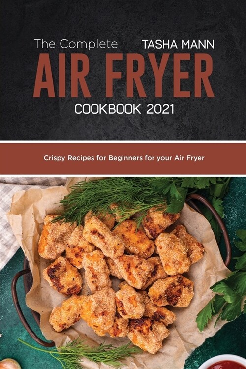 The Complete Air Fryer cookbook 2021: Crispy Recipes for Beginners for your Air Fryer (Paperback)