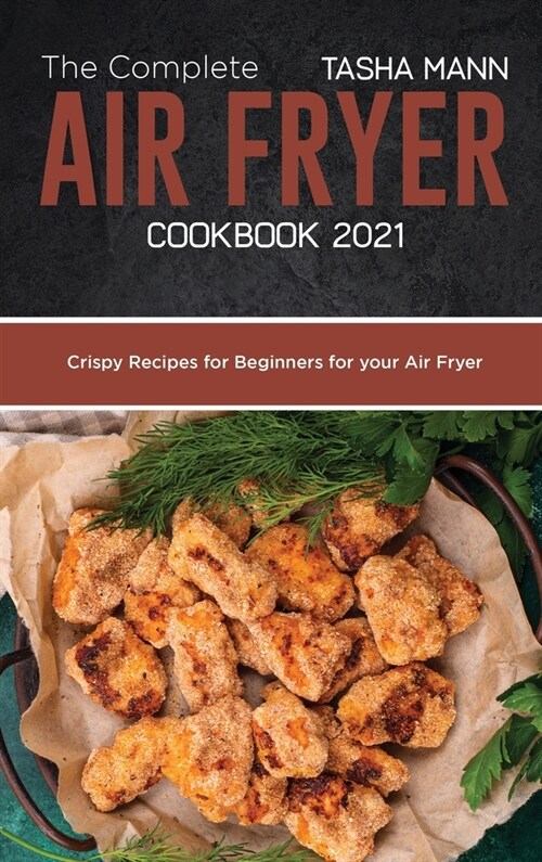 The Complete Air Fryer cookbook 2021: Crispy Recipes for Beginners for your Air Fryer (Hardcover)