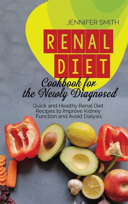 Renal Diet Cookbook for the Newly Diagnosed: Quick and Healthy Renal Diet Recipes to Improve Kidney Function and Avoid Dialysis (Hardcover)