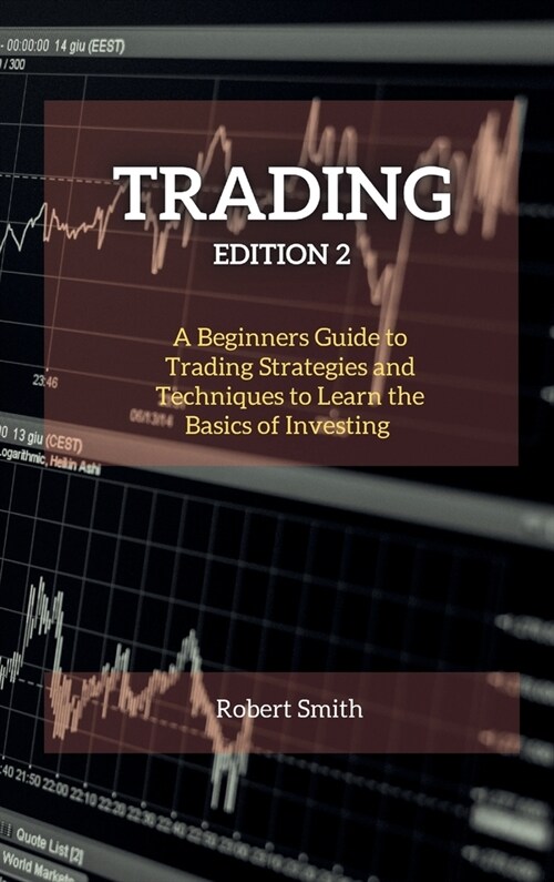 Trading Edition 2: A Beginners Guide to Trading Strategies and Techniques to Learn the Basics of Investing (Hardcover, 2, Trading)