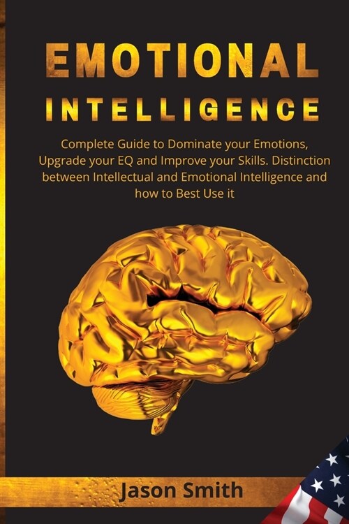 Emotional Intelligence: Complete Guide to Dominate your Emotions, Upgrade your EQ and Improve your Skills. Distinction between Intellectual an (Paperback)