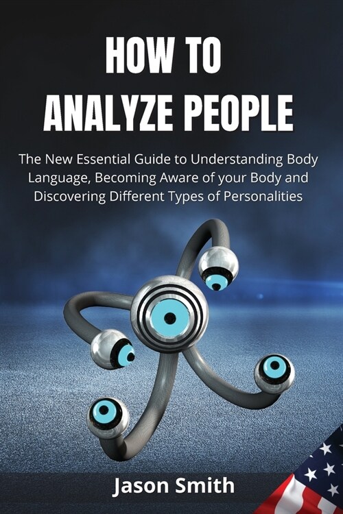 How to Analyze People: The New Essential Guide to Understanding Body Language, Becoming Aware of your Body and Discovering Different Types of (Paperback)