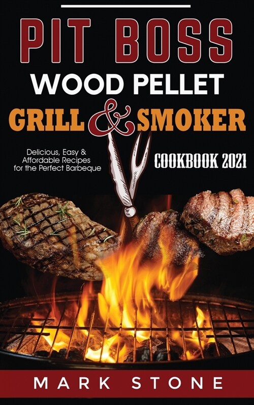 Pit Boss Wood Pellet Grill and Smoker Cookbook 2021: Delicious, Easy and Affordable Recipes for the Perfect Barbeque (Hardcover)