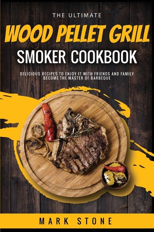 The Ultimate Wood Pellet Grill Smoker Cookbook: Delicious Recipes to Enjoy it with Friends and Family. Become the Master of Barbeque (Paperback)
