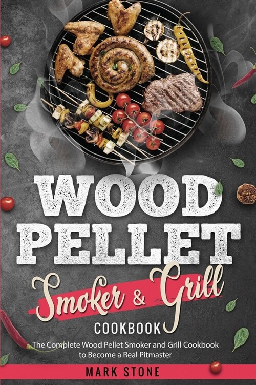 Wood Pellet Smoker and Grill Cookbook: The Complete Wood Pellet Smoker and Grill Cookbook to Become a Real Pitmaster. (Paperback)