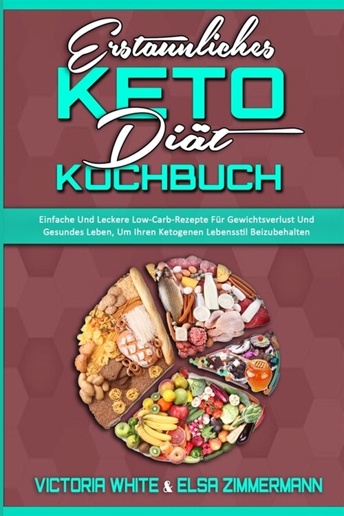 Erstaunliches Keto-Di?-Kochbuch: Einfache Und Leckere Low-Carb-Rezepte F? Gewichtsverlust Und Gesundes Leben, Um Ihren Ketogenen Lebensstil Beizubeh (Paperback)