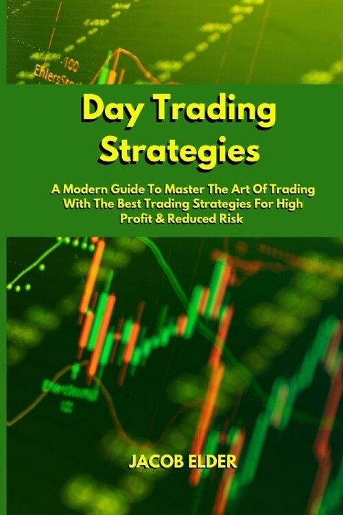 Day Trading Strategies: A Modern Guide To Master The Art Of Trading With The Best Trading Strategies For High Profit And Reduced Risk (Paperback)