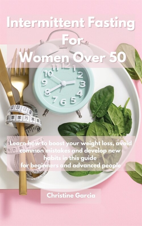 Intermittent Fasting For Women Over 50: Learn how to boost your weight loss, avoid common mistakes and develop new habits in this guide for beginners (Hardcover)