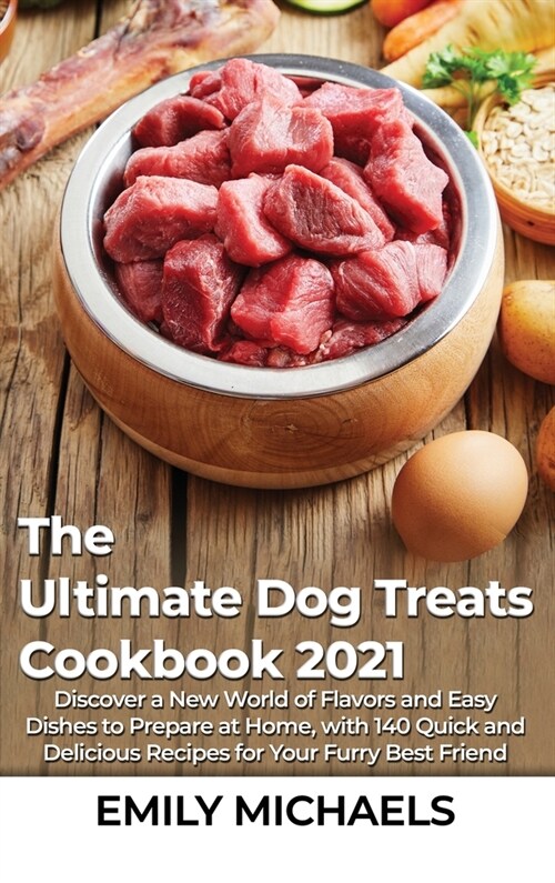 The Ultimate Dog Treats Cookbook 2021: Discover a New World of Flavors and Easy Dishes to Prepare at Home, with 140 Quick and Delicious Recipes for Yo (Hardcover)