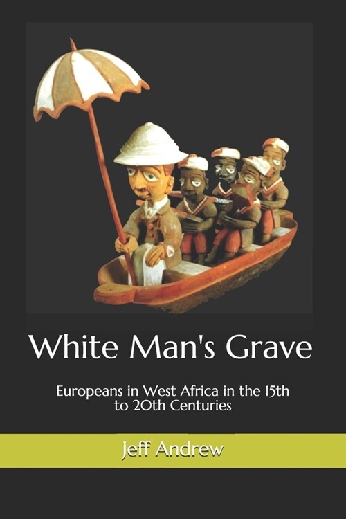 White Mans Grave: Europeans in West Africa in the 15th to 20th Centuries (Paperback)