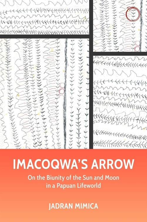 Imacoqwa`s Arrow – On the Biunity of the Sun and Moon in a Papuan Lifeworld (Paperback)