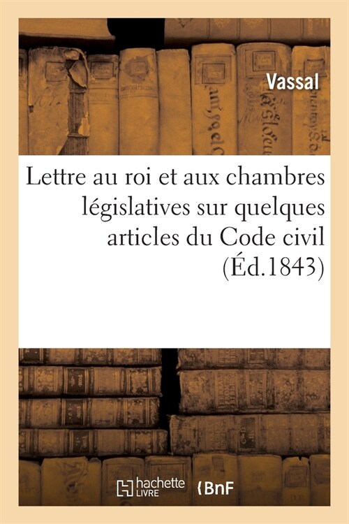 Lettre au roi et aux chambres l?islatives sur quelques articles du Code civil (Paperback)