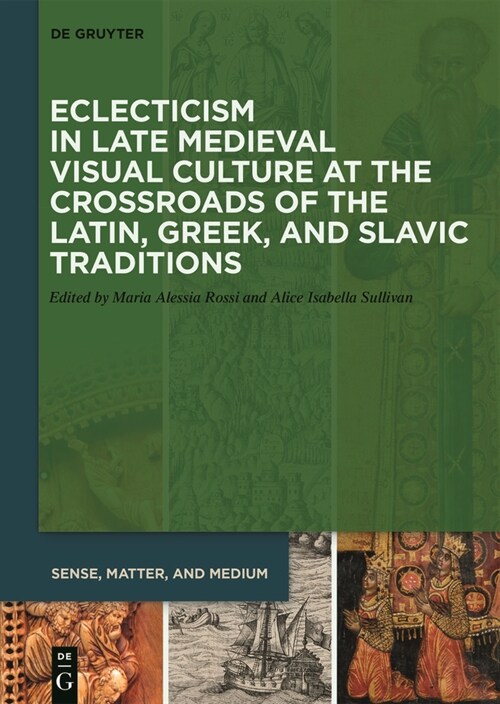 Eclecticism in Late Medieval Visual Culture at the Crossroads of the Latin, Greek, and Slavic Traditions (Hardcover)