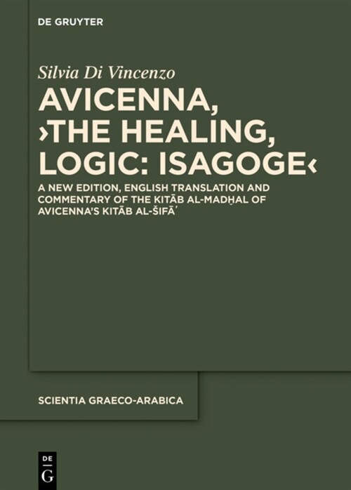 Avicenna, The Healing, Logic: Isagoge: A New Edition, English Translation and Commentary of the Kitāb Al-Madḫal of Avicennas Kitāb A (Hardcover)