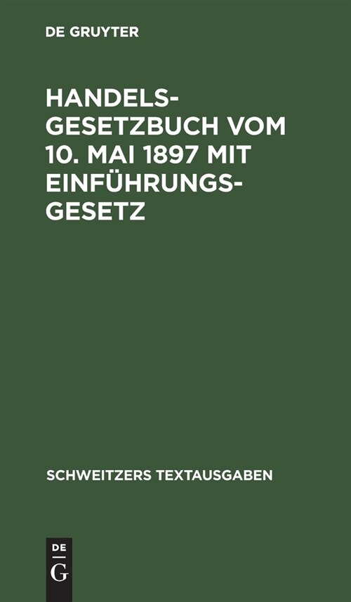 Handelsgesetzbuch Vom 10. Mai 1897 Mit Einf?rungsgesetz: Mit Den Ab?derungen Der Gesetze Vom 2. Juni 1902, 12. Mai 1904, 30. Mai 1908, 7. Jan. 1913, (Hardcover, 2, 2. Aufl., Repri)