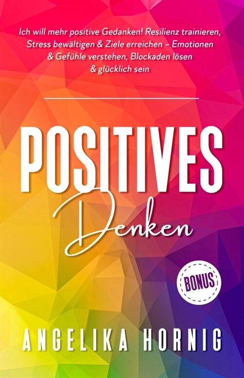 Positives Denken: Ich will mehr positive Gedanken! Resilienz trainieren, Stress bew?tigen & Ziele erreichen - Emotionen & Gef?le verst (Paperback)