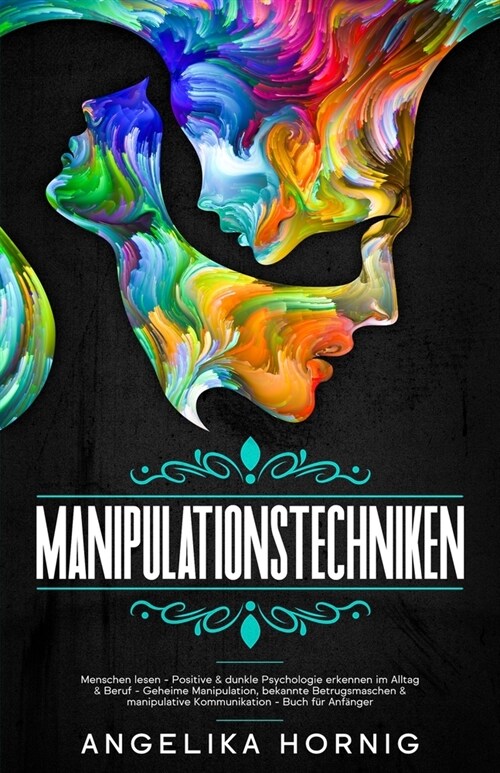 Manipulationstechniken: Menschen lesen - Positive & dunkle Psychologie erkennen im Alltag & Beruf - Geheime Manipulation, bekannte Betrugsmasc (Paperback)