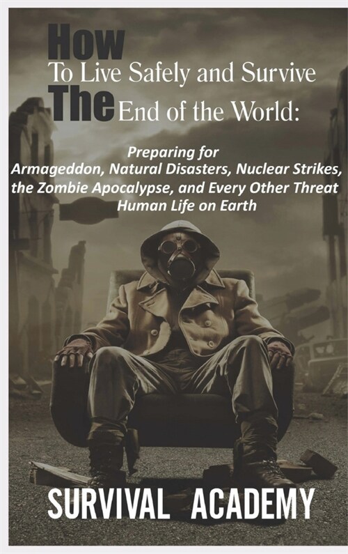 The End of The World: The Ultimate Guide How To Life Safetly And Surviving Anywhere (Hardcover)