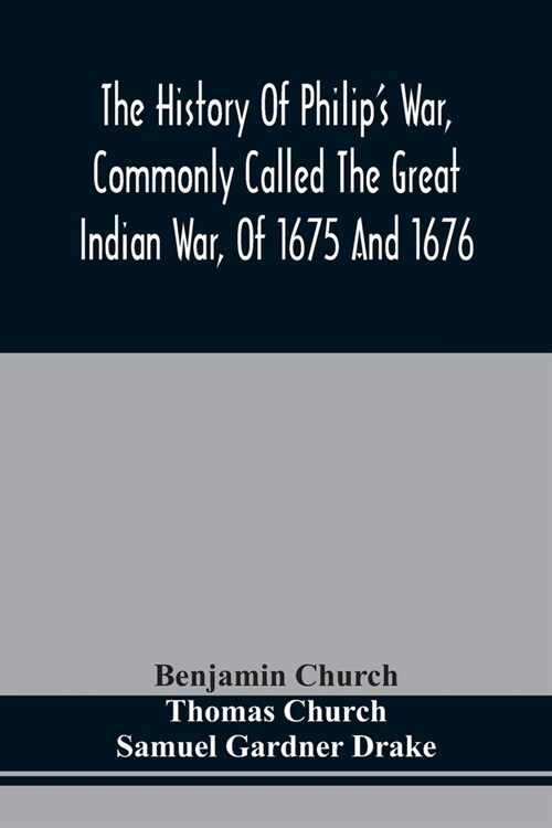 The History Of PhilipS War, Commonly Called The Great Indian War, Of 1675 And 1676. Also, Of The French And Indian Wars At The Eastward, In 1689, 169 (Paperback)