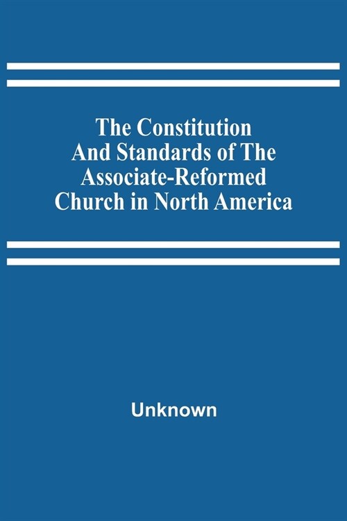 The Constitution And Standards Of The Associate-Reformed Church In North America (Paperback)