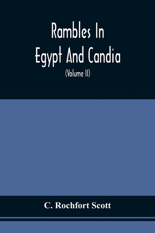 Rambles In Egypt And Candia: With Details Of The Military Power And Resources Of Those Countries, And Observations On The Government, Policy, And C (Paperback)