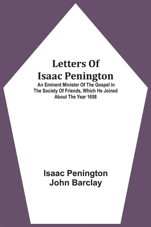 Letters Of Isaac Penington: An Eminent Minister Of The Gospel In The Society Of Friends, Which He Joined About The Year 1658 (Paperback)