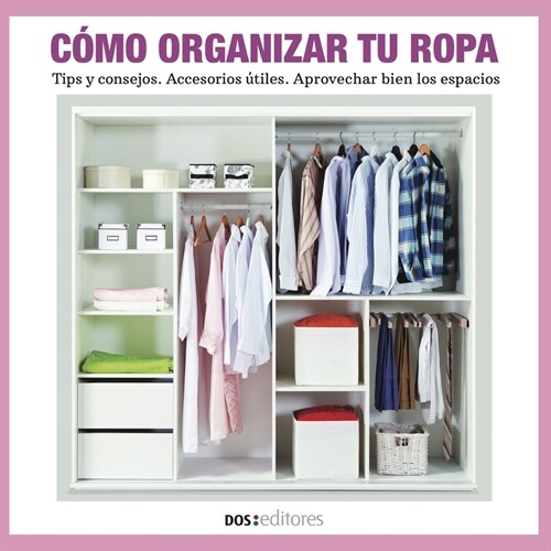 C?o Organizar Tu Ropa: tips y consejos - accesorios ?iles - aprovechar bien los espacios (Paperback)