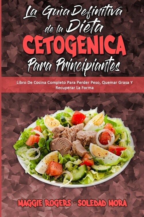 La Gu? Definitiva De La Dieta Cetog?ica Para Principiantes: Libro De Cocina Completo Para Perder Peso, Quemar Grasa Y Recuperar La Forma (Ketogenic (Paperback)