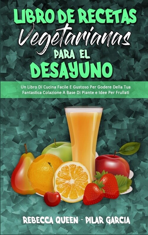 Libro De Recetas Vegetarianas Para El Desayuno: Un Libro De Cocina F?il Y Sabroso Para Disfrutar De Sus Fant?ticos Desayunos Y Batidos A Base De Pla (Hardcover)