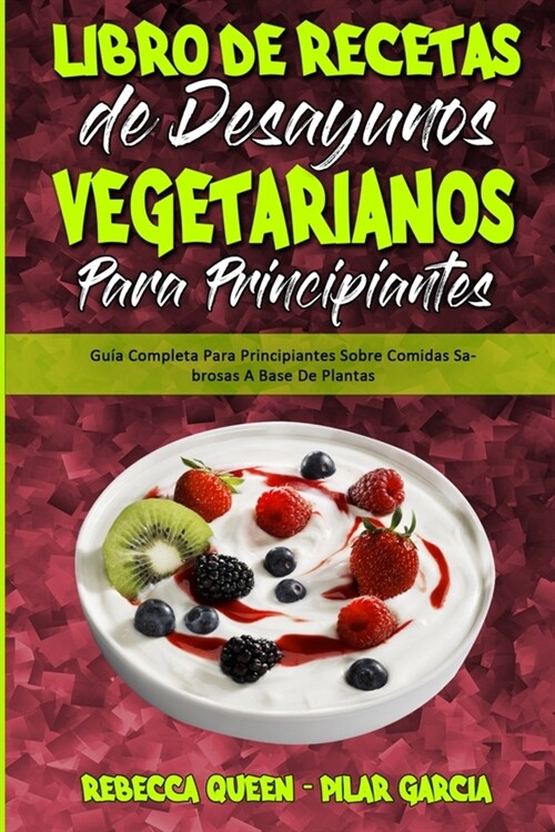 Libro De Recetas De Desayunos Vegetarianos Para Principiantes: Gu? Completa Para Principiantes Sobre Comidas Sabrosas A Base De Plantas (Plant Based (Paperback)