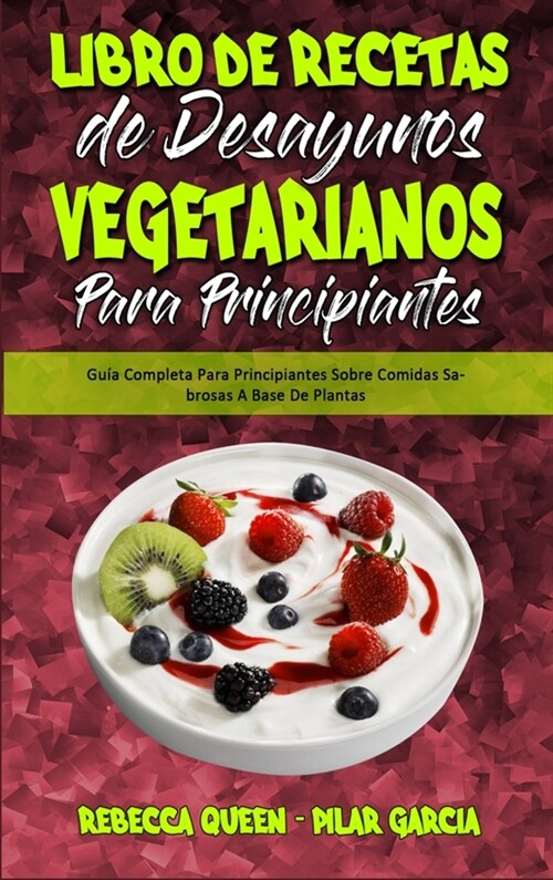 Libro De Recetas De Desayunos Vegetarianos Para Principiantes: Gu? Completa Para Principiantes Sobre Comidas Sabrosas A Base De Plantas (Plant Based (Hardcover)