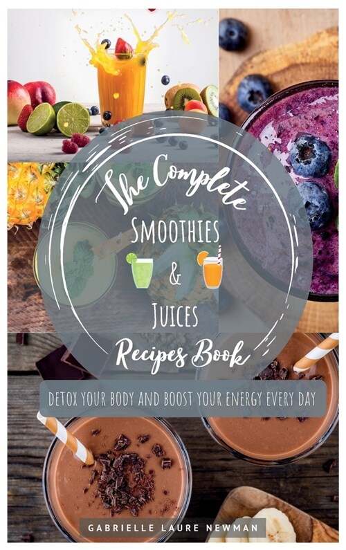 The Complete Smoothies & Juices Recipes Book: Detox Your Body and Boost Your Energy Every Day (Hardcover)