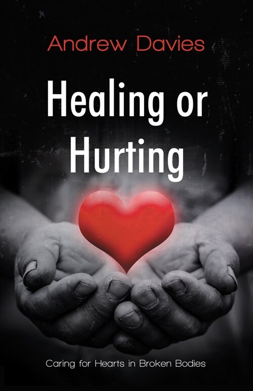 Healing or Hurting : Caring For Hearts in Broken Bodies (Paperback)