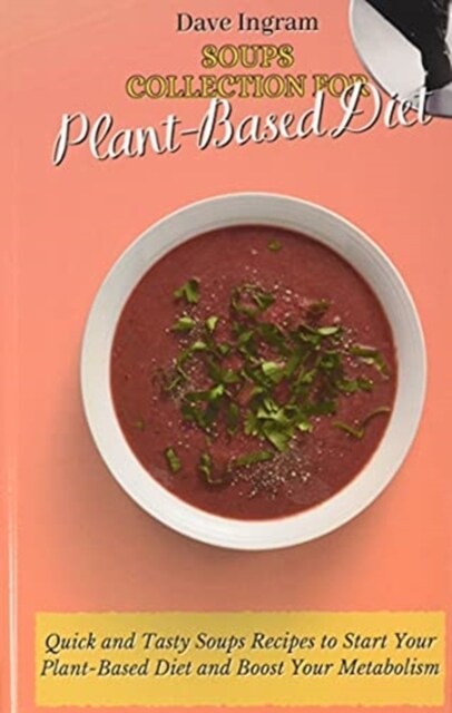 Soups Collection for Plant-Based Diet: Quick and Tasty Soups Recipes to Start Your Plant-Based Diet and Boost Your Metabolism (Hardcover)