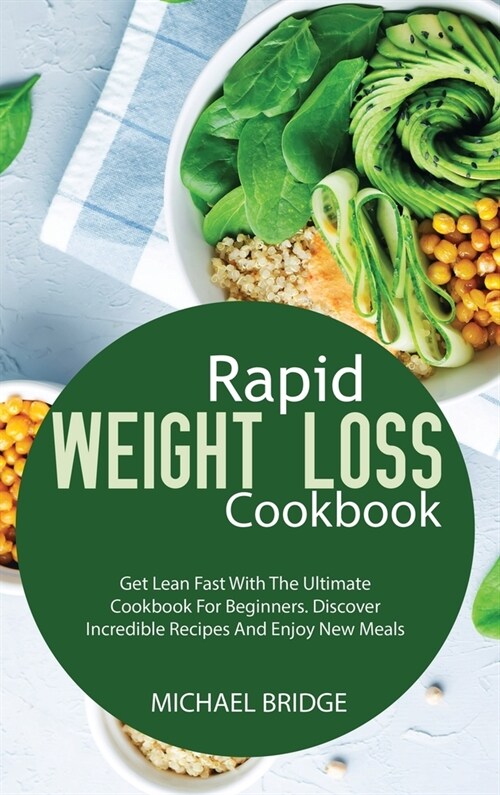 Rapid Weight Loss Cookbook: Get Lean Fast With The Ultimate Cookbook For Beginners. Discover Incredible Recipes And Enjoy New Meals (Hardcover)