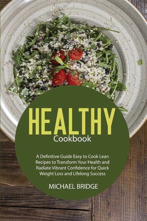 Healthy Cookbook: A Definitive Guide Easy to Cook Lean Recipes to Transform Your Health and Radiate Vibrant Confidence for Quick Weight (Paperback)