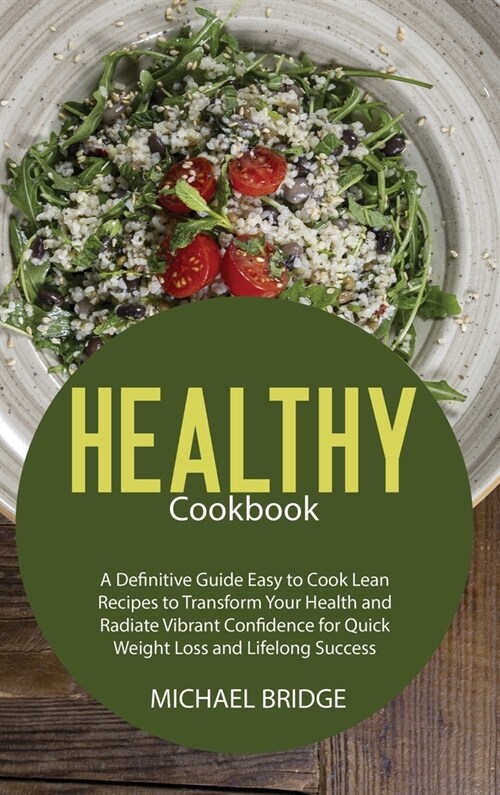 Healthy Cookbook: A Definitive Guide Easy to Cook Lean Recipes to Transform Your Health and Radiate Vibrant Confidence for Quick Weight (Hardcover)